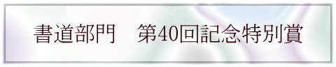 書道部門 第40回記念特別賞